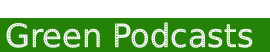 Green Podcasts