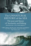 The Unnatural History of the Sea: The Past and Future of Humanity and Fishing 