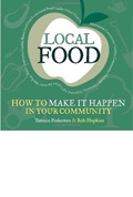 Local Food: How to Make it Happen in Your Community: How to Unleash a Food Revolution Where You Live (Transition Guides)