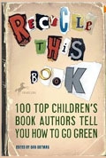 Recycle This Book: 100 Top Children's Book Authors Tell You How to Go Green