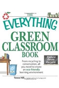 The Everything Green Classroom Book: From recycling to conservation, all you need to create an eco-friendly learning environment (Everything Series) 