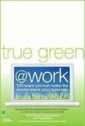 True Green at Work: 100 Ways You Can Make the Environment Your Business