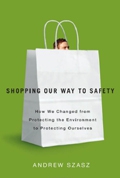 Shopping Our Way to Safety: How We Changed from Protecting the Environment to Protecting Ourselves