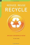Reduce, Reuse, Recycle: An Easy Household Guide (The Chelsea Green Guides)