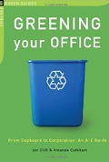 Greening Your Office: From Cupboard to Corporation, An A-Z Guide 
