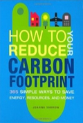 How to Reduce Your Carbon Footprint: 365 Simple Ways to Save Energy, Resources, and Money